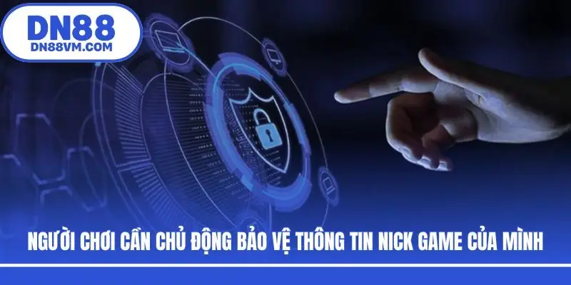 Người chơi cần chủ động bảo vệ thông tin nick game của mình